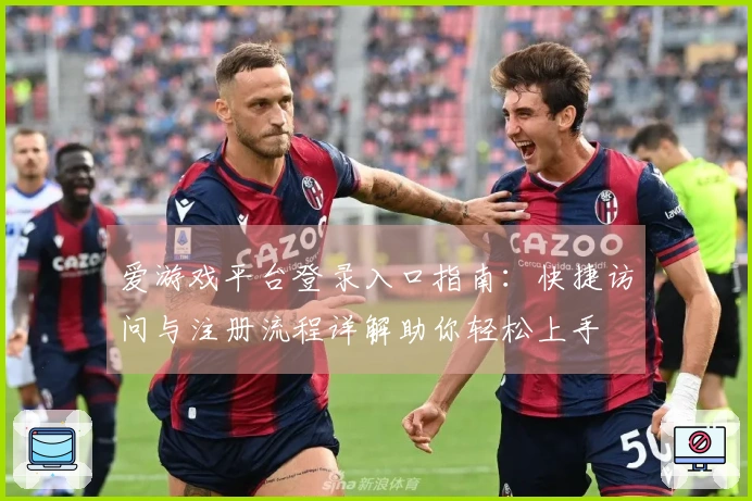 爱游戏平台登录入口指南：快捷访问与注册流程详解助你轻松上手
